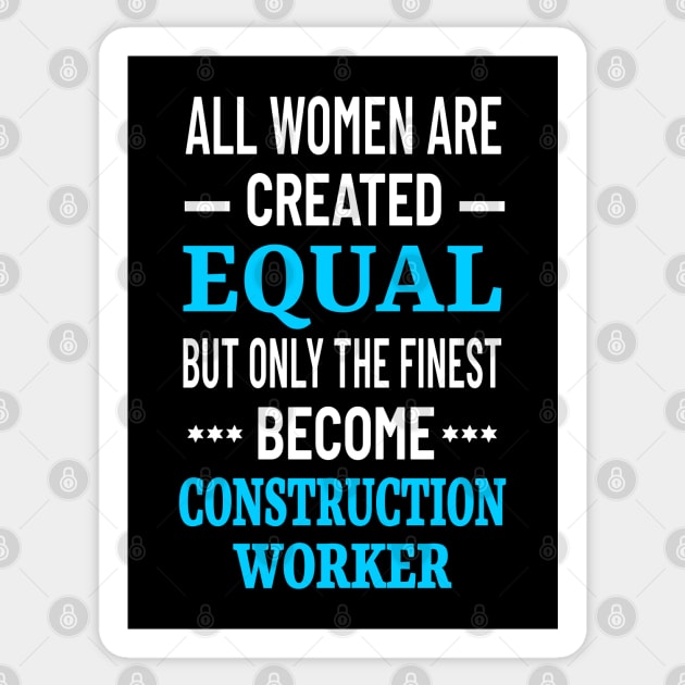 All Women Are Created Equal But Only The Finest Become Construction Worker - Women in Construction Sticker by Petalprints